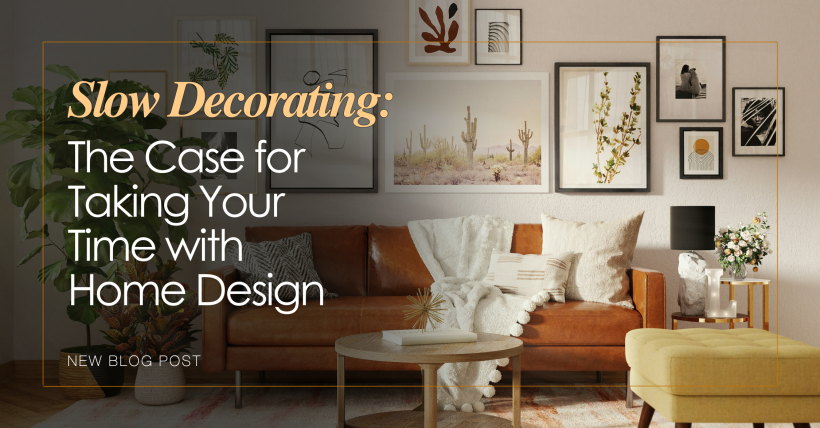 Slow Decorating: The Case for Taking Your Time with Home Design